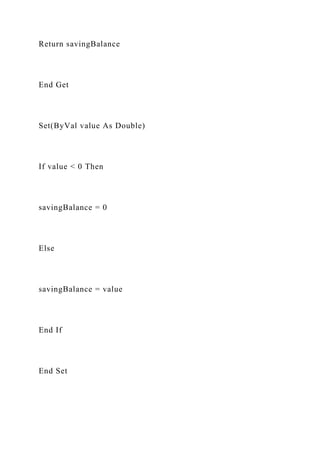 Return savingBalance
End Get
Set(ByVal value As Double)
If value < 0 Then
savingBalance = 0
Else
savingBalance = value
End If
End Set
 