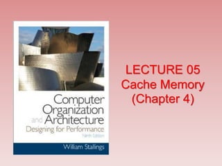 LECTURE 05
Cache Memory
(Chapter 4)
 