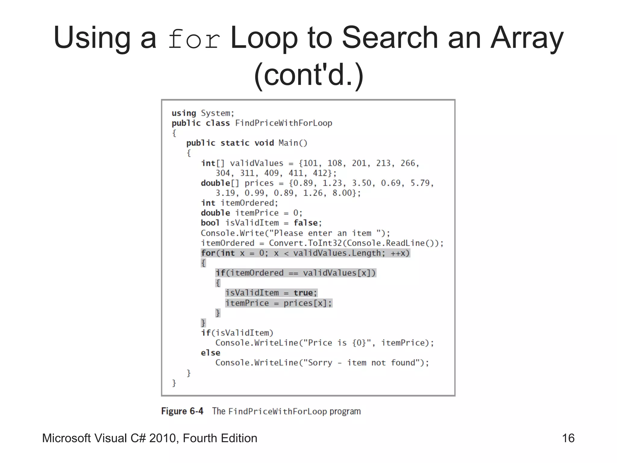 Using a for Loop to Search an Array
              (cont'd.)




Microsoft Visual C# 2010, Fourth Edition   16
 