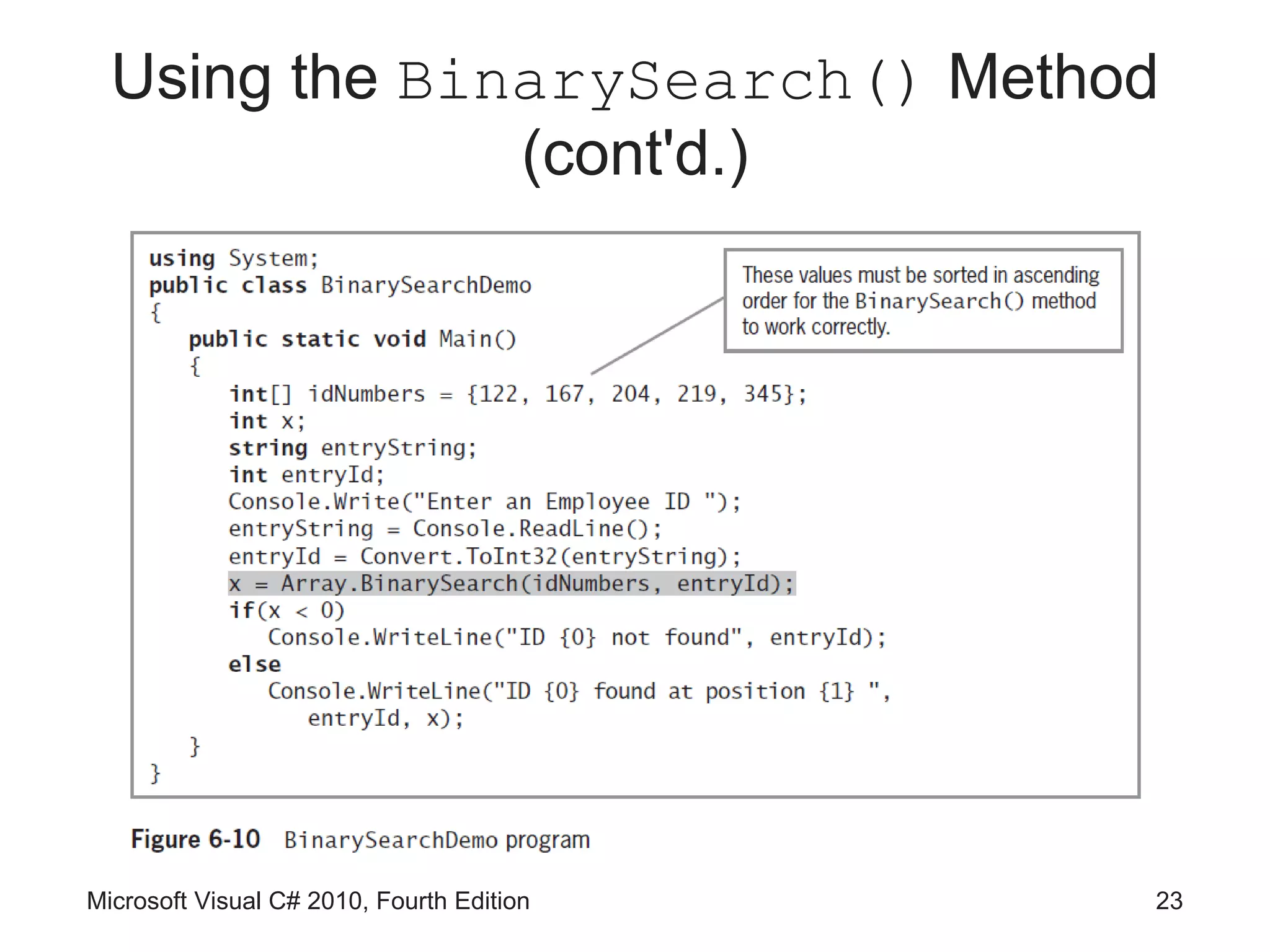Using the BinarySearch() Method
               (cont'd.)




Microsoft Visual C# 2010, Fourth Edition   23
 