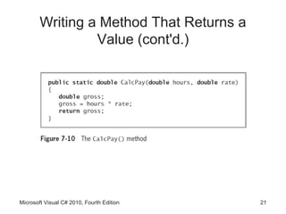 Writing a Method That Returns a
                 Value (cont'd.)




Microsoft Visual C# 2010, Fourth Edition   21
 