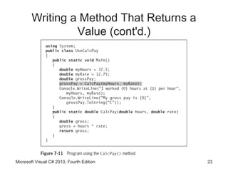 Writing a Method That Returns a
                 Value (cont'd.)




Microsoft Visual C# 2010, Fourth Edition   23
 