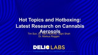 Tim Sun, Dr. Hart Plommer, Sajni Shah
Dr. Markus Roggen
Hot Topics and Hotboxing:
Latest Research on Cannabis
Aerosols
 