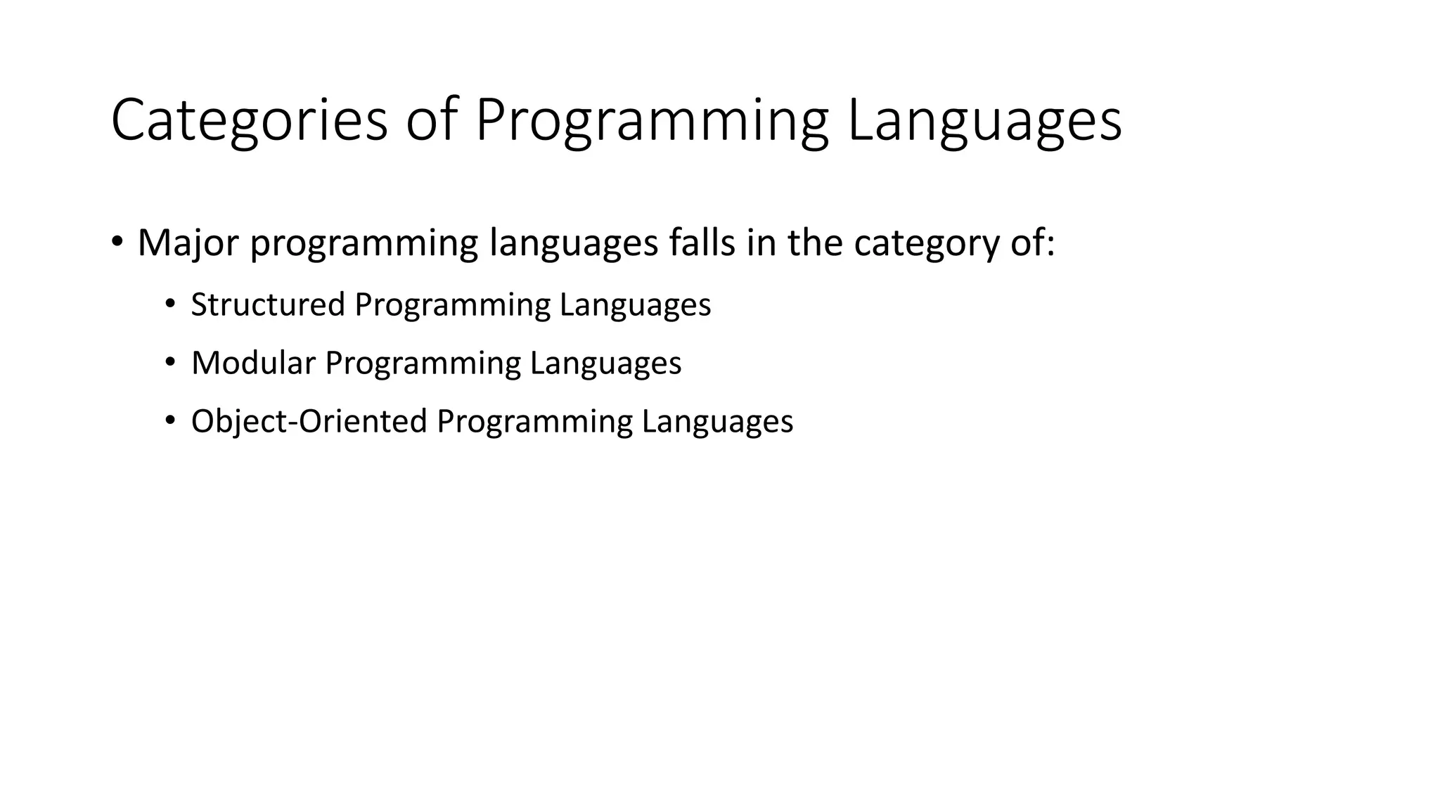 Categories of Programming Languages
• Major programming languages falls in the category of:
• Structured Programming Languages
• Modular Programming Languages
• Object-Oriented Programming Languages
 