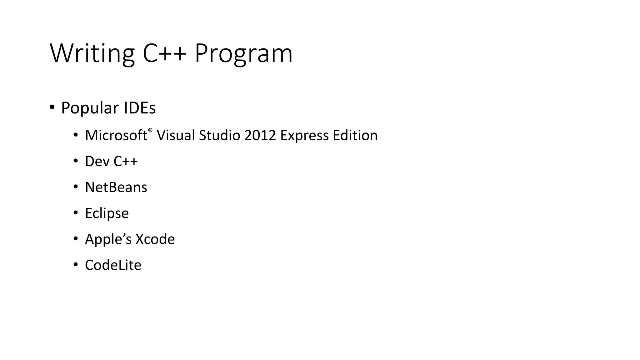 Writing C++ Program
• Popular IDEs
• Microsoft® Visual Studio 2012 Express Edition
• Dev C++
• NetBeans
• Eclipse
• Apple’s Xcode
• CodeLite
 