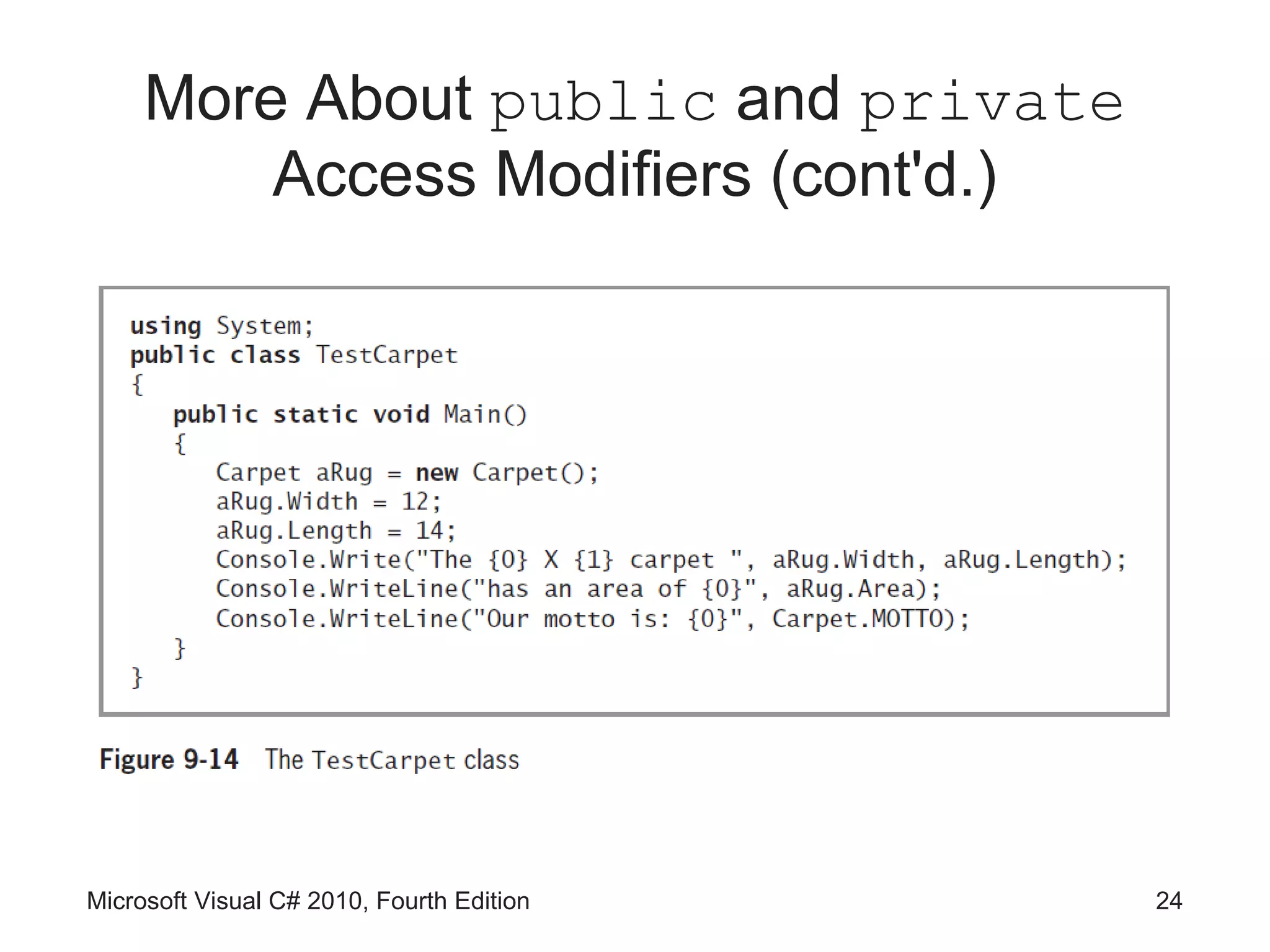 More About public and private
         Access Modifiers (cont'd.)




Microsoft Visual C# 2010, Fourth Edition   24
 