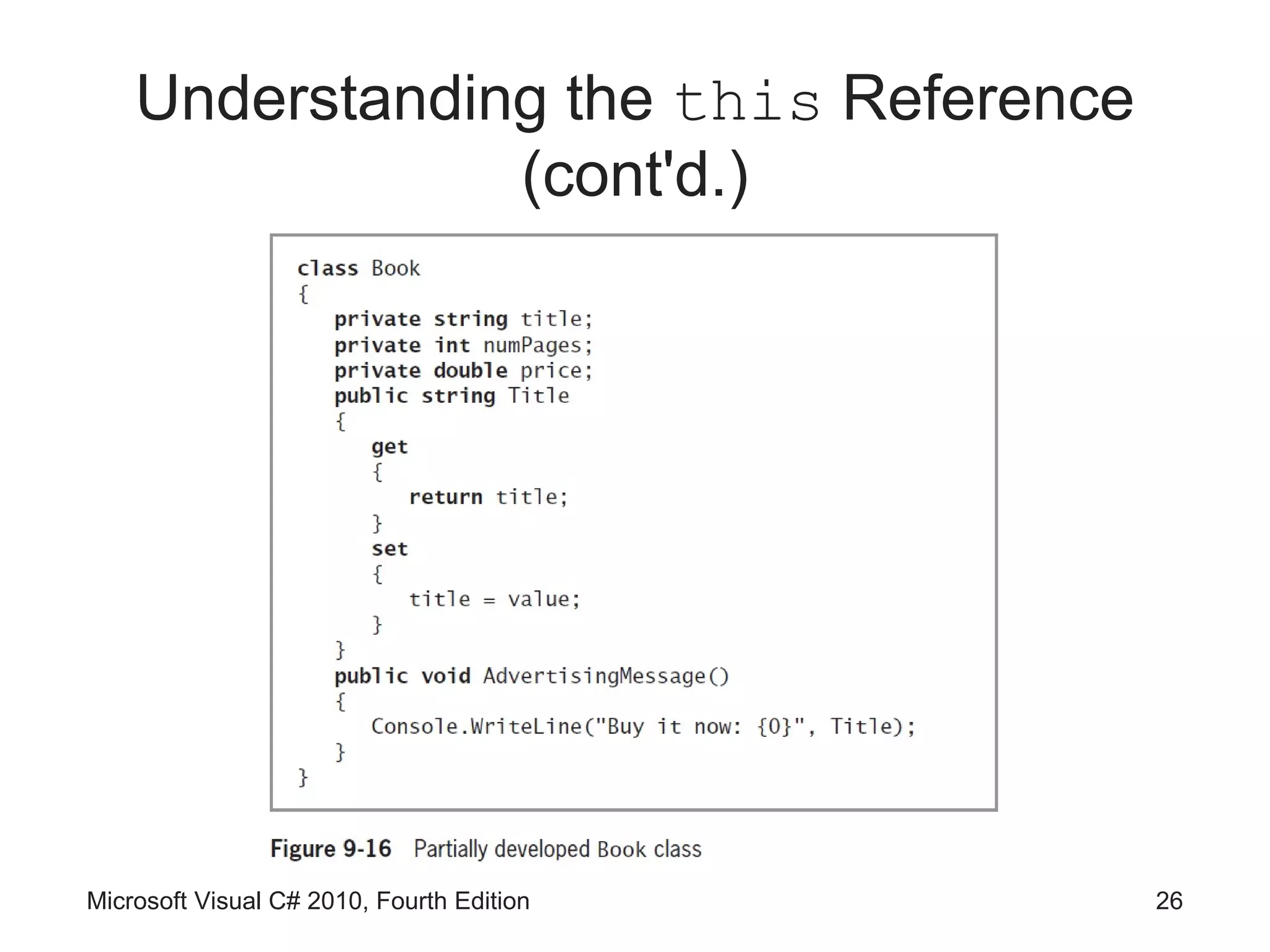 Understanding the this Reference
                (cont'd.)




Microsoft Visual C# 2010, Fourth Edition   26
 