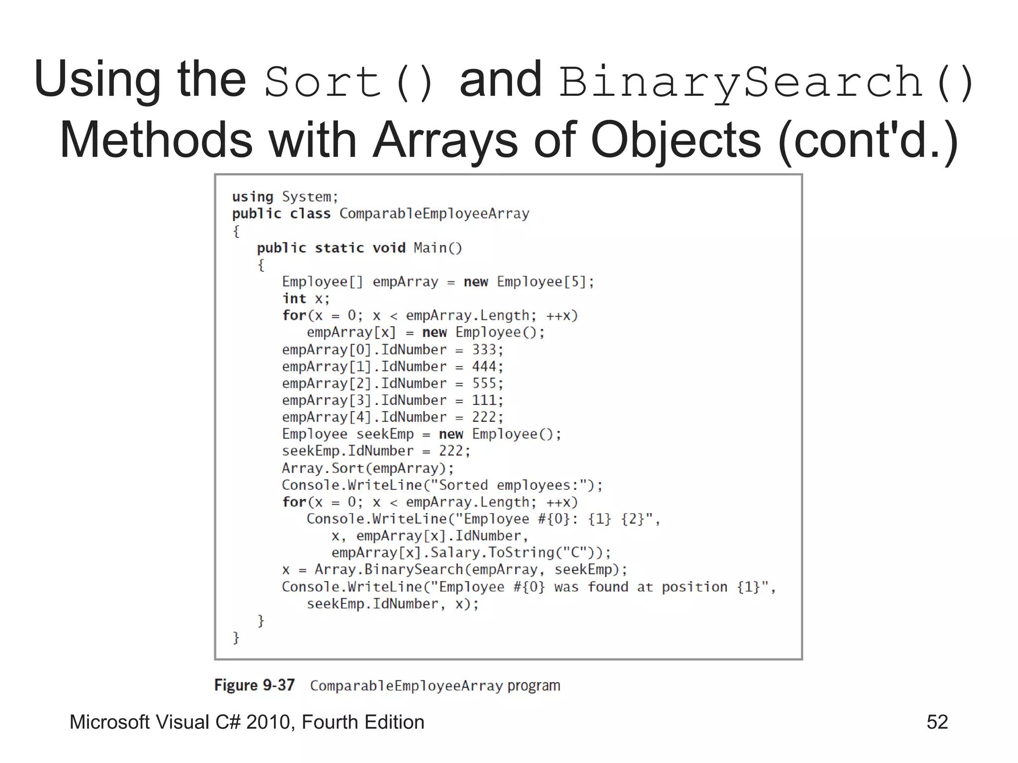 Using the Sort() and BinarySearch()
 Methods with Arrays of Objects (cont'd.)




 Microsoft Visual C# 2010, Fourth Edition   52
 