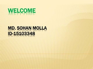 WELCOME
MD. SOHAN MOLLA
ID-15103348
 