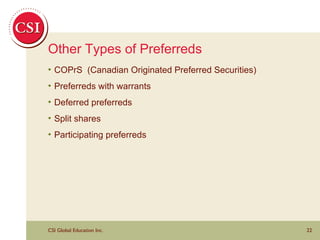 Other Types of Preferreds COPrS  (Canadian Originated Preferred Securities) Preferreds with warrants Deferred preferreds Split shares Participating preferreds 