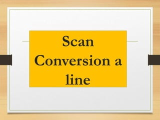Scan
Conversion a
line
 