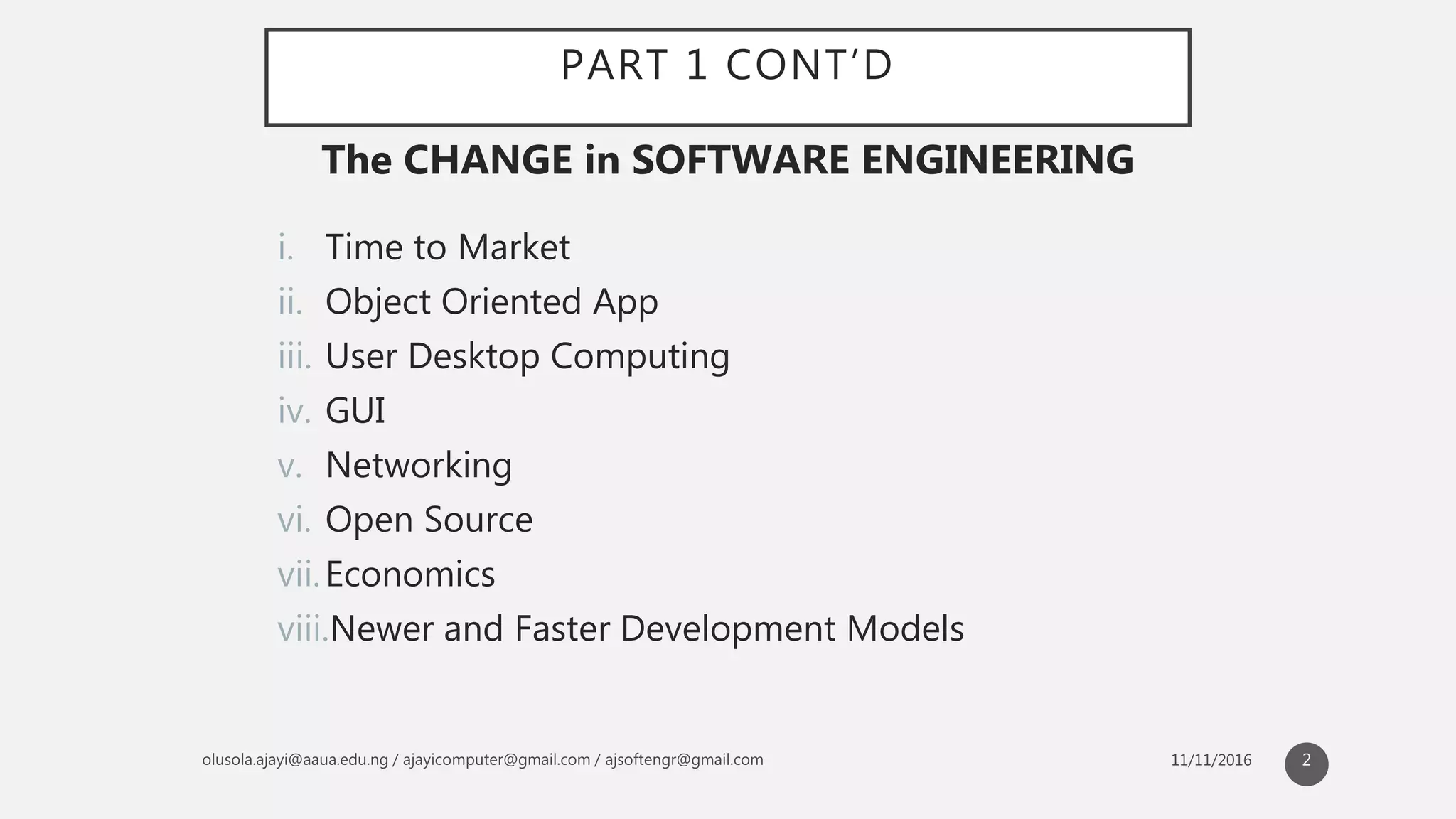 PART 1 CONT’D
i. Time to Market
ii. Object Oriented App
iii. User Desktop Computing
iv. GUI
v. Networking
vi. Open Source
vii.Economics
viii.Newer and Faster Development Models
The CHANGE in SOFTWARE ENGINEERING
2
 