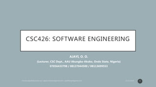 CSC426: SOFTWARE ENGINEERING
AJAYI, O. O.
(Lecturer, CSC Dept., AAU Akungba-Akoko, Ondo State, Nigeria)
07056433798 / 08137044500 / 08113699553
1
 