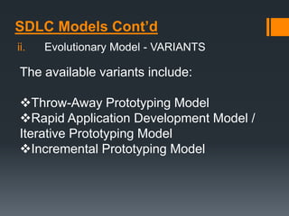 SDLC Models Cont’d
ii. Evolutionary Model - VARIANTS
The available variants include:
Throw-Away Prototyping Model
Rapid Application Development Model /
Iterative Prototyping Model
Incremental Prototyping Model
 