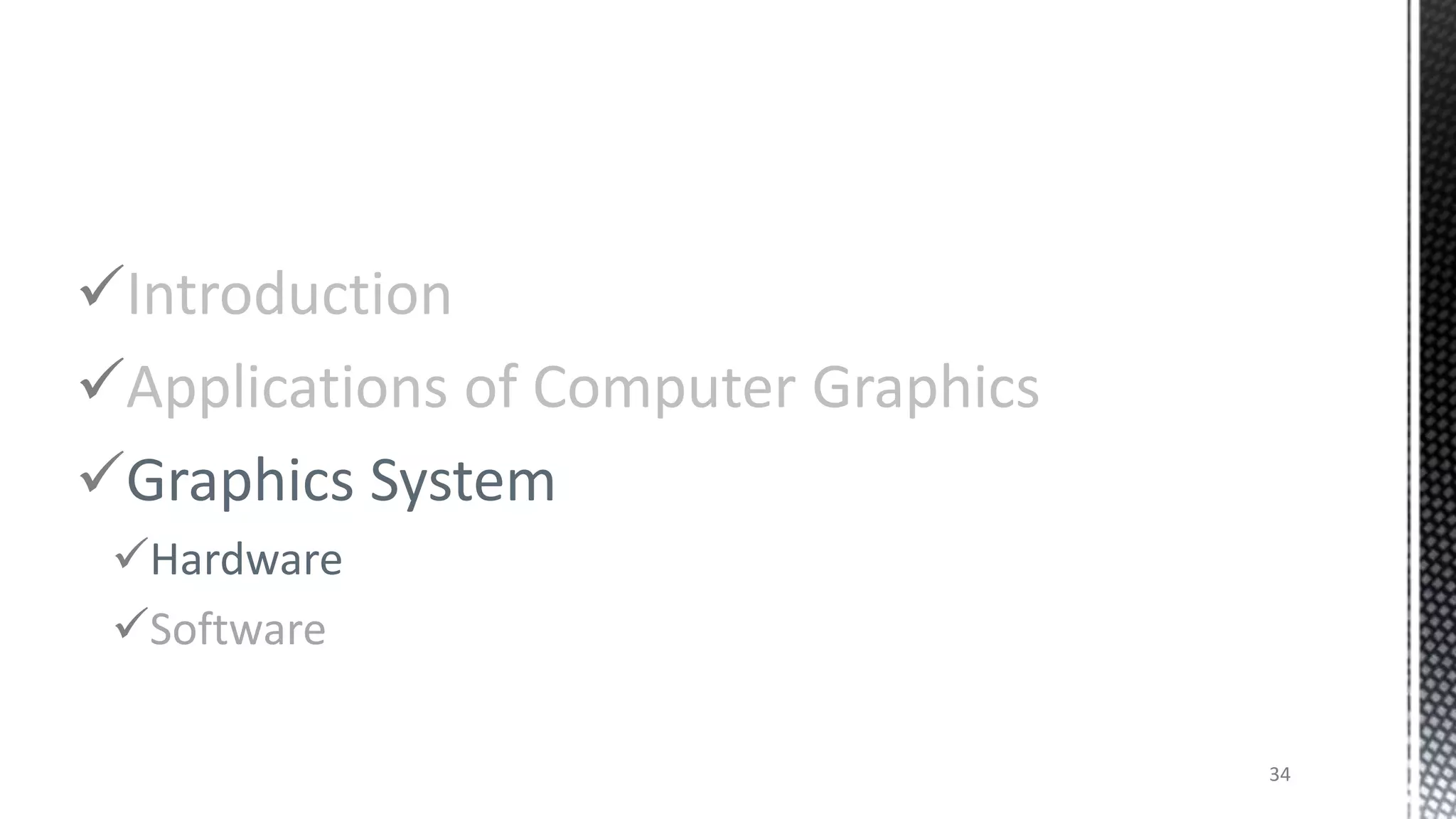 Introduction
Applications of Computer Graphics
Graphics System
Hardware
Software
34
 