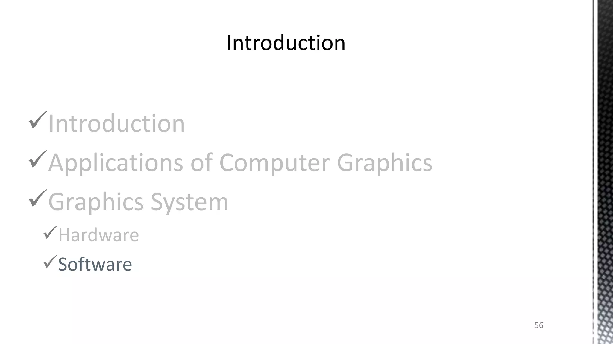 Introduction
Applications of Computer Graphics
Graphics System
Hardware
Software
56
 
