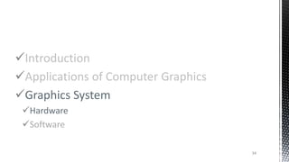 Introduction
Applications of Computer Graphics
Graphics System
Hardware
Software
34
 