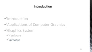 Introduction
Applications of Computer Graphics
Graphics System
Hardware
Software
56
 