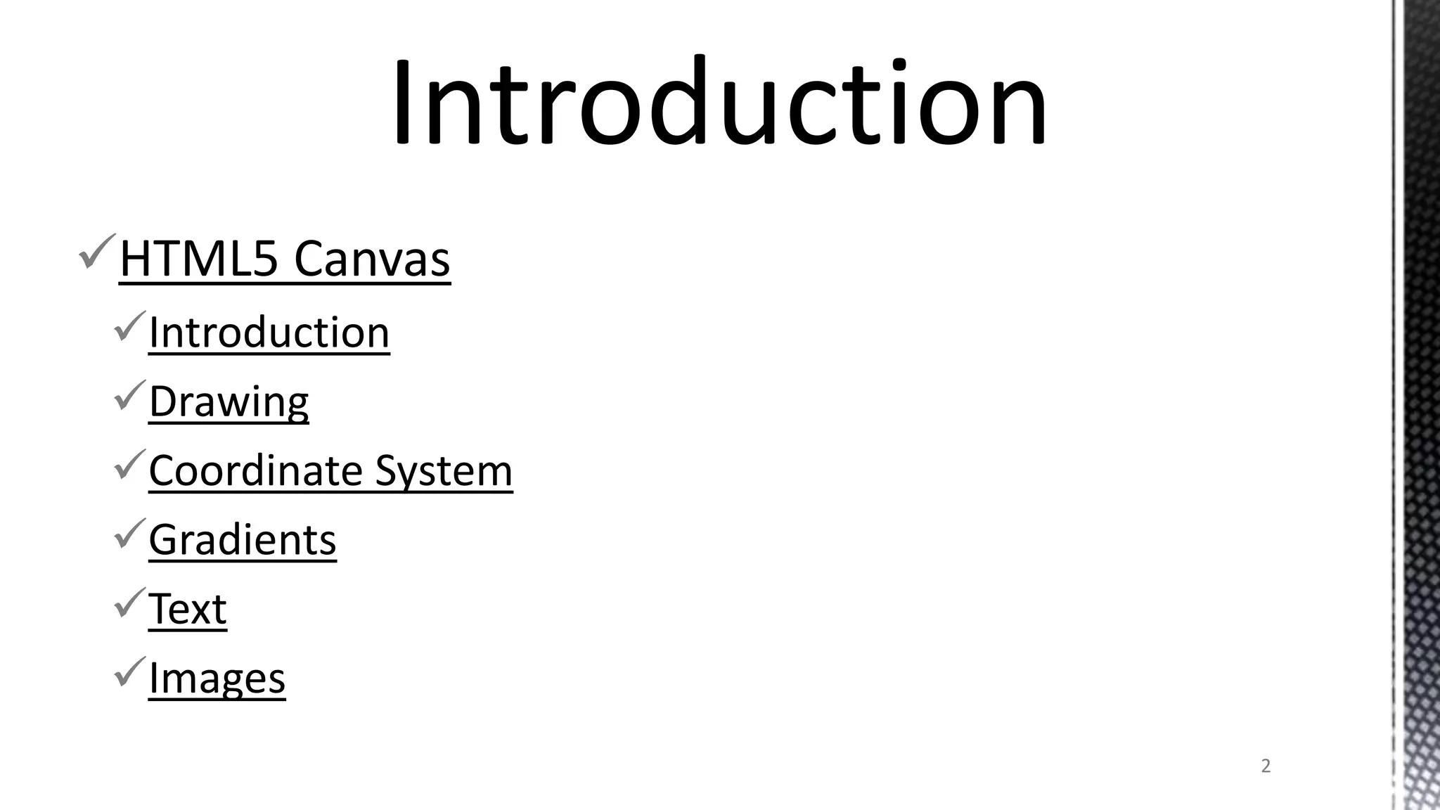 HTML5 Canvas
Introduction
Drawing
Coordinate System
Gradients
Text
Images
2
 