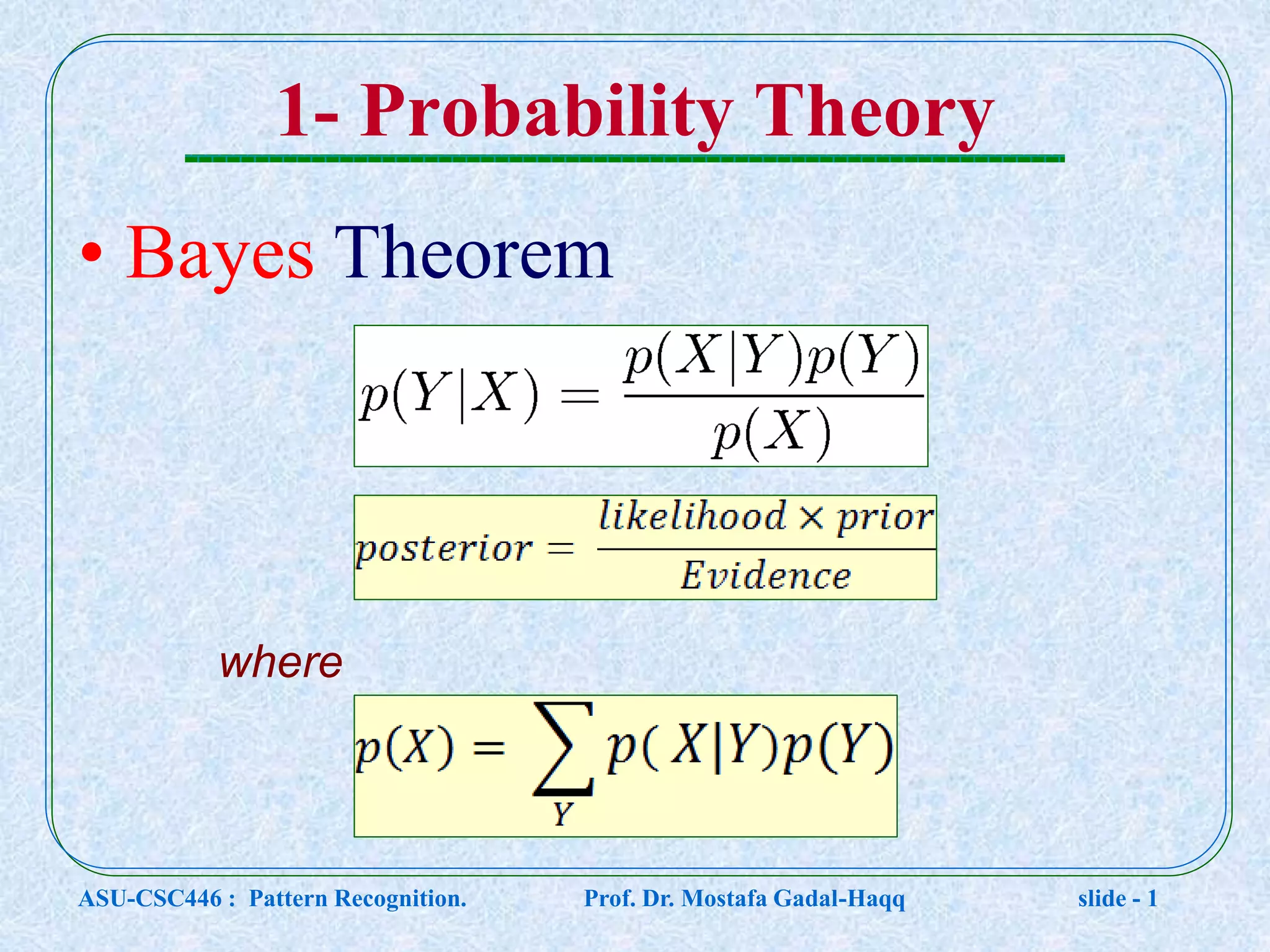 1- Probability Theory • Bayes Theorem where ASU-CSC446 : Pattern Recognition. Prof. Dr. Mostafa Gadal-Haqq slide - 1 