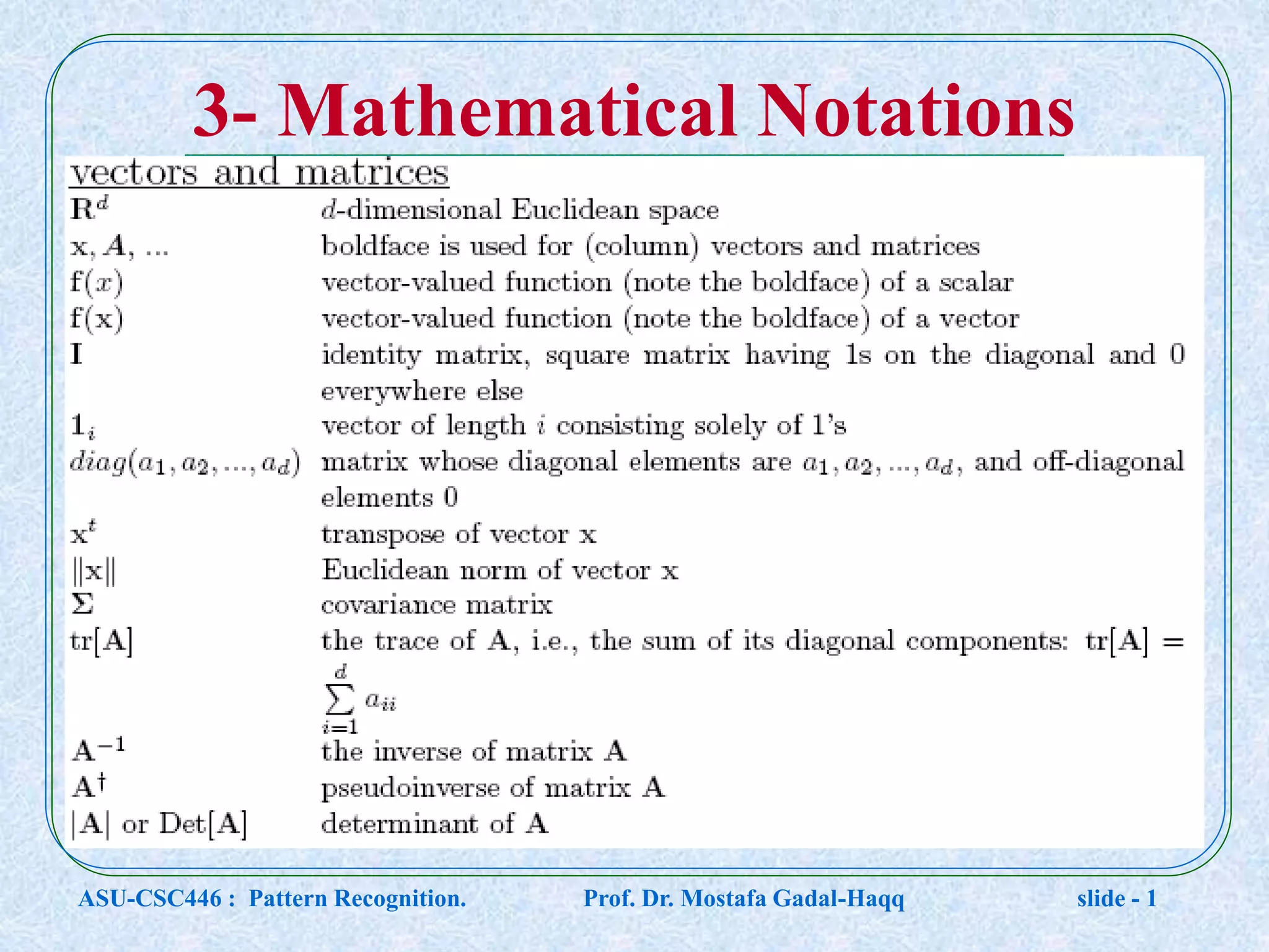 3- Mathematical Notations ASU-CSC446 : Pattern Recognition. Prof. Dr. Mostafa Gadal-Haqq slide - 1 