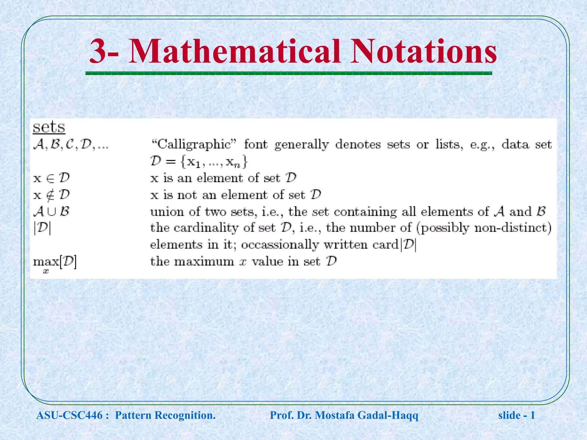 3- Mathematical Notations ASU-CSC446 : Pattern Recognition. Prof. Dr. Mostafa Gadal-Haqq slide - 1 