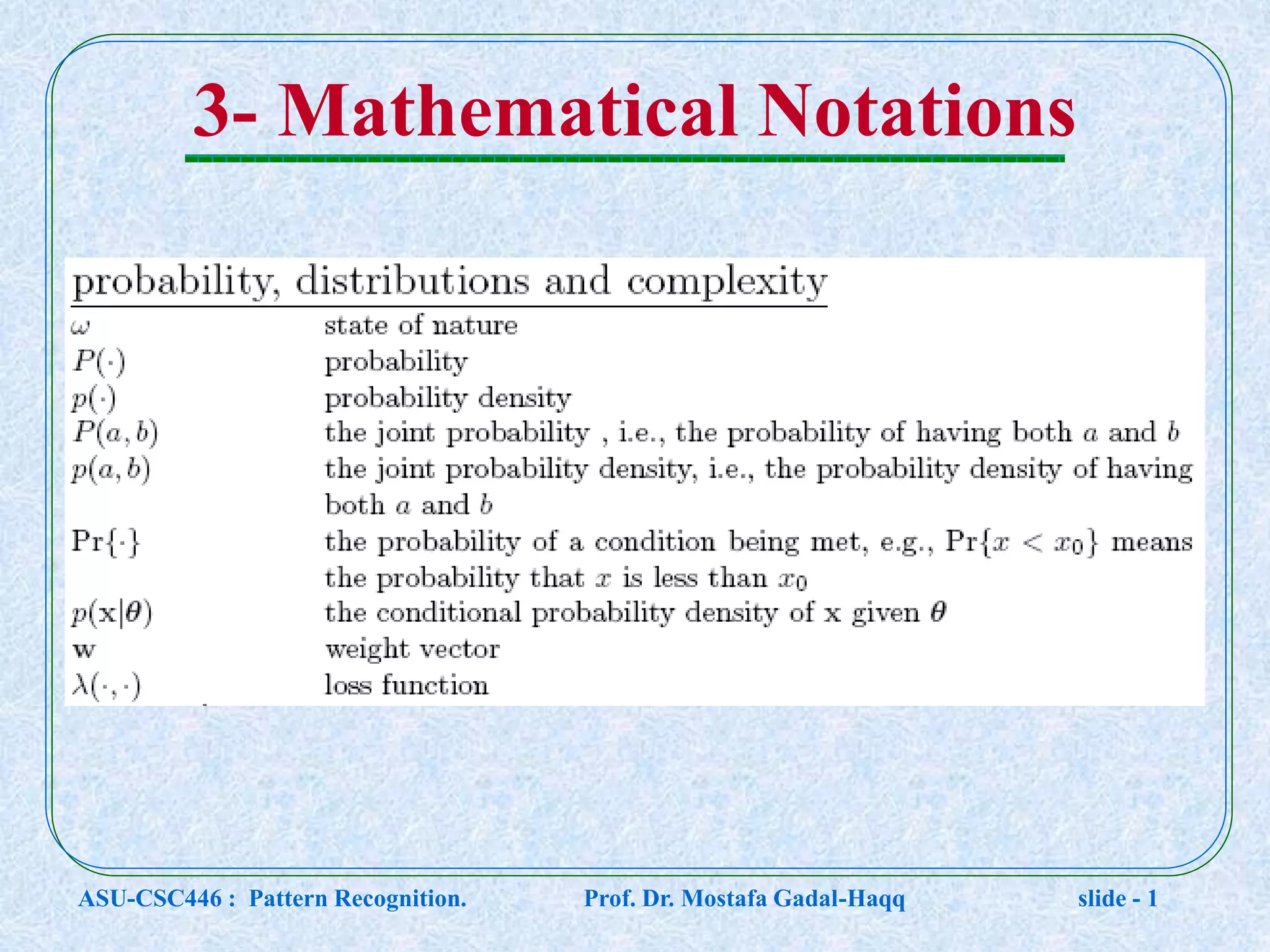 3- Mathematical Notations ASU-CSC446 : Pattern Recognition. Prof. Dr. Mostafa Gadal-Haqq slide - 1 