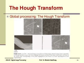 The Hough Transform
 Global processing: The Hough Transform
33CSC447: Digital Image Processing Prof. Dr. Mostafa GadalHaqq.
 