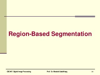 Region-Based Segmentation
34CSC447: Digital Image Processing Prof. Dr. Mostafa GadalHaqq.
 