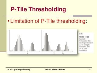 P-Tile Thresholding
• Limitation of P-Tile thresholding:
49CSC447: Digital Image Processing Prof. Dr. Mostafa GadalHaqq.
 