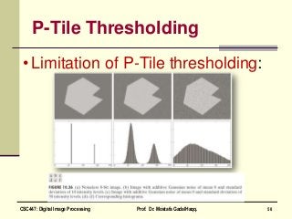 P-Tile Thresholding
• Limitation of P-Tile thresholding:
50CSC447: Digital Image Processing Prof. Dr. Mostafa GadalHaqq.
 