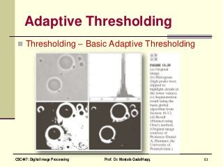 Adaptive Thresholding
 Thresholding – Basic Adaptive Thresholding
53CSC447: Digital Image Processing Prof. Dr. Mostafa GadalHaqq.
 