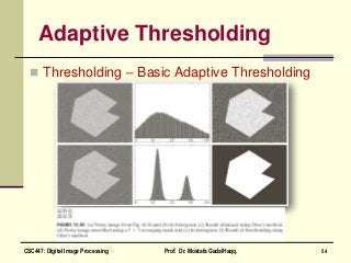 Adaptive Thresholding
 Thresholding – Basic Adaptive Thresholding
54CSC447: Digital Image Processing Prof. Dr. Mostafa GadalHaqq.
 