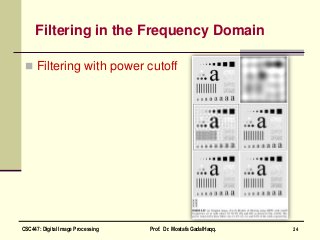 Filtering in the Frequency Domain
 Filtering with power cutoff
24CSC447: Digital Image Processing Prof. Dr. Mostafa GadalHaqq.
 