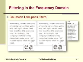 Filtering in the Frequency Domain
 Gaussian Low-pass filters:
30CSC447: Digital Image Processing Prof. Dr. Mostafa GadalHaqq.
 
