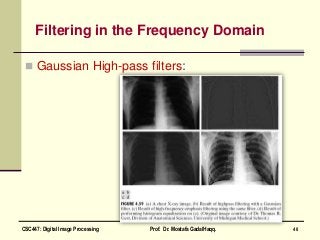 Filtering in the Frequency Domain
 Gaussian High-pass filters:
40CSC447: Digital Image Processing Prof. Dr. Mostafa GadalHaqq.
 