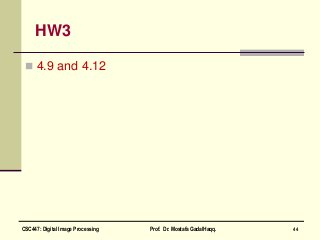 HW3
 4.9 and 4.12
44CSC447: Digital Image Processing Prof. Dr. Mostafa GadalHaqq.
 