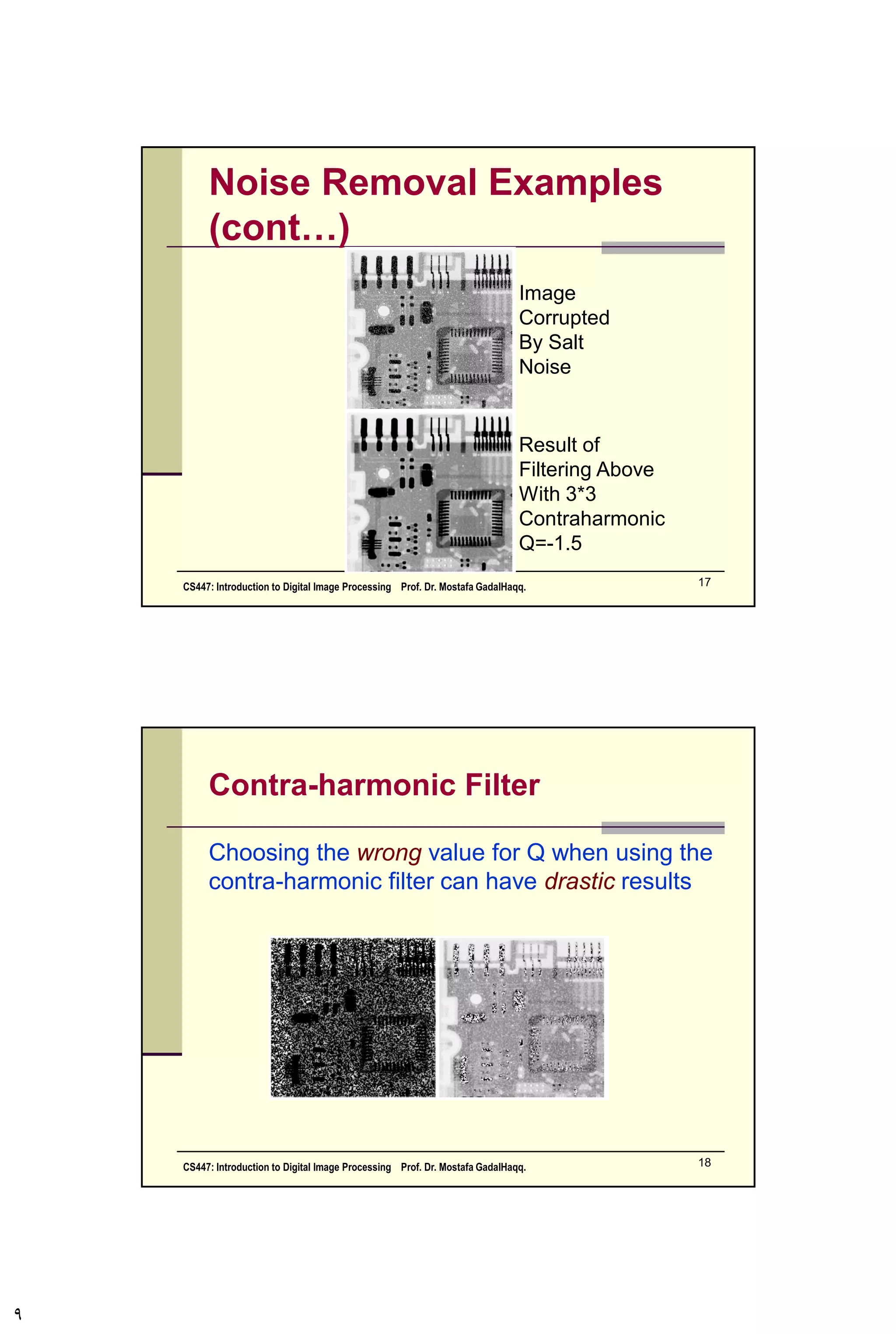 Noise Example (cont…)
Exponential Uniform Impulse
CS447: Introduction to Digital Image Processing Prof. Dr. Mostafa GadalHaqq. 9
 