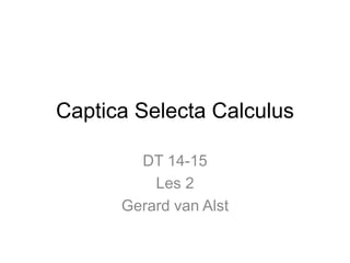 Captica Selecta Calculus
DT 14-15
Les 2
Gerard van Alst
 