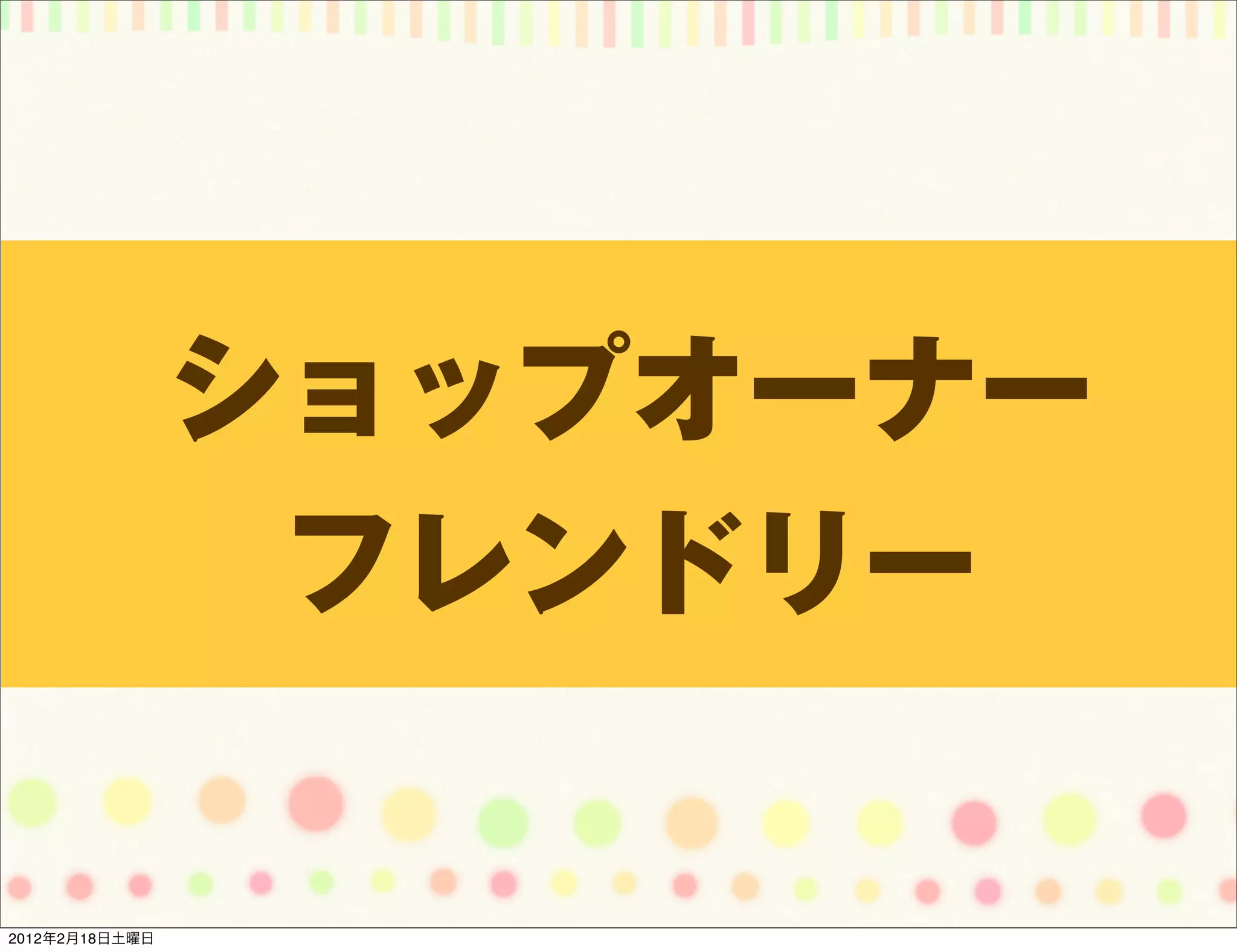 ショップオーナー
                 フレンドリー

2012年2月18日土曜日
 