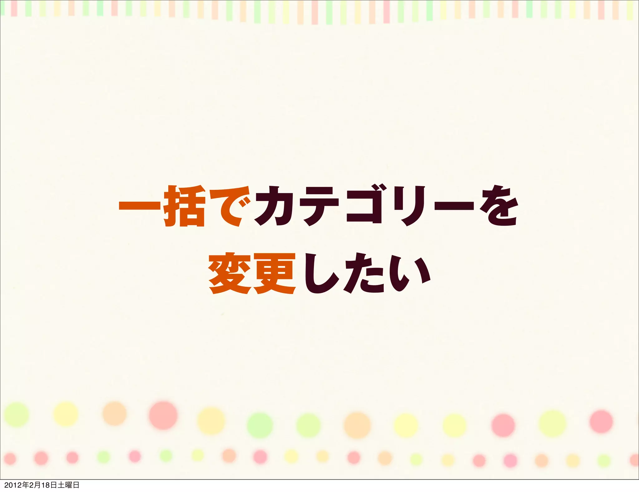 一括でカテゴリーを
                  変更したい



2012年2月18日土曜日
 
