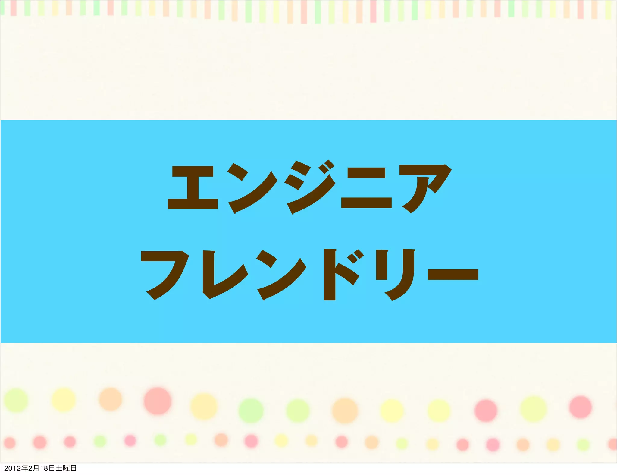 エンジニア
                フレンドリー


2012年2月18日土曜日
 