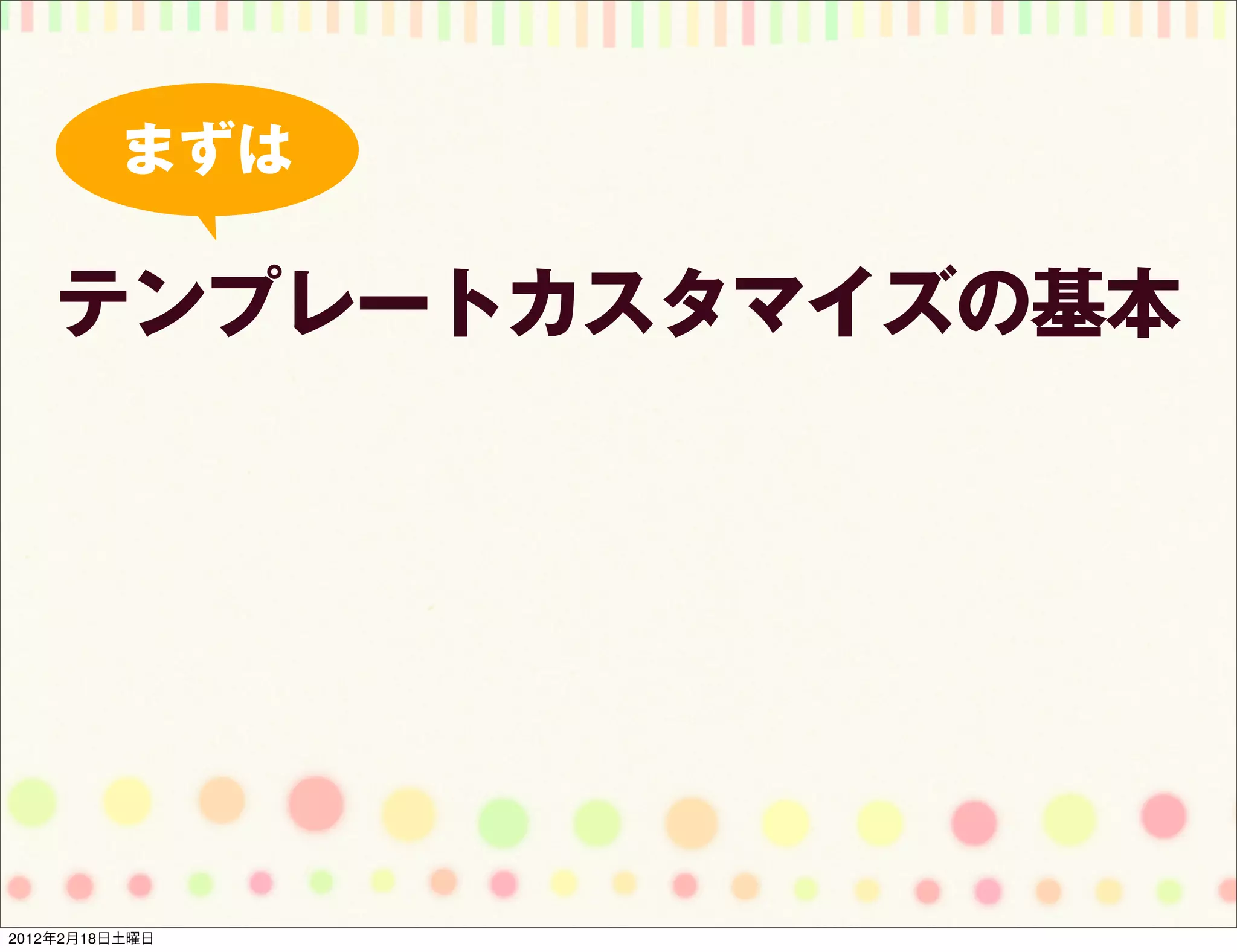 まずは

    テンプレートカスタマイズの基本




2012年2月18日土曜日
 
