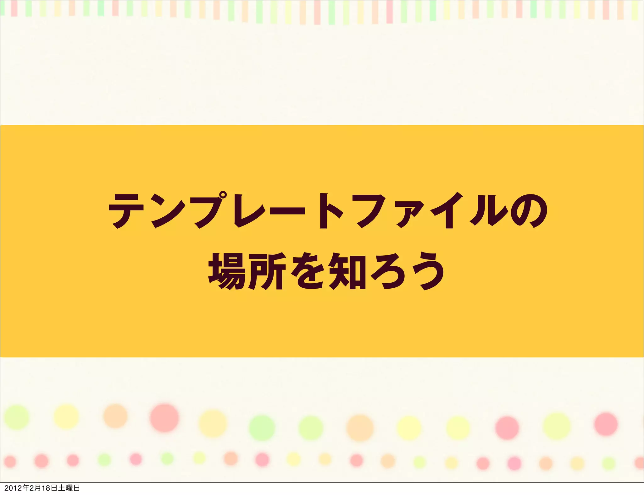 テンプレートファイルの
                   場所を知ろう




2012年2月18日土曜日
 