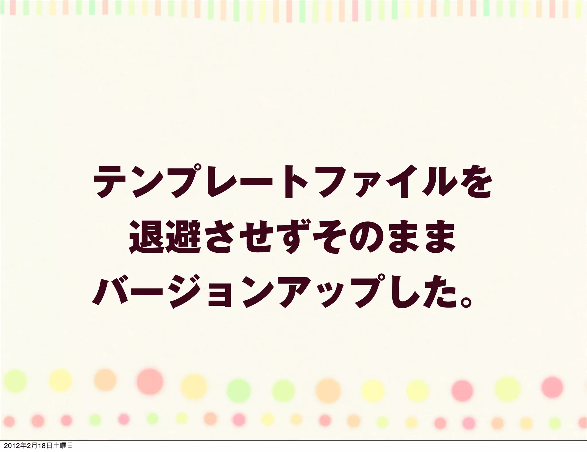 テンプレートファイルを
                 退避させずそのまま
                バージョンアップした。


2012年2月18日土曜日
 