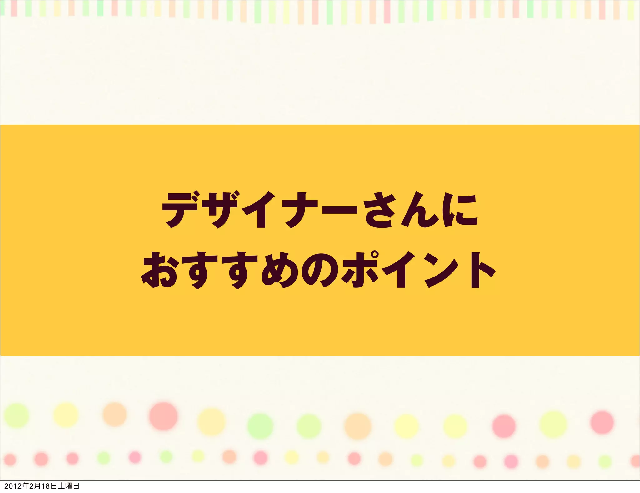 デザイナーさんに
                おすすめのポイント




2012年2月18日土曜日
 