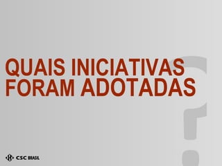 ? QUAIS INICIATIVAS FORAM  ADOTADAS 