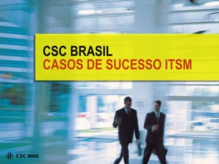 CSC BRASIL CASOS DE SUCESSO ITSM 
