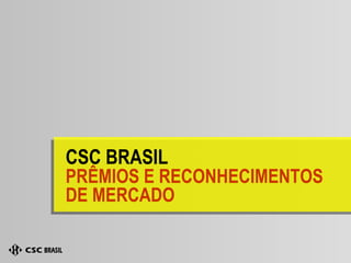 CSC BRASIL PRÊMIOS E RECONHECIMENTOS DE MERCADO 