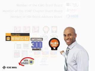 Member of the CMG Brasil Board Member of the itSMF Chapter Brazil Board Member of HDI Brazil Advisory Board 